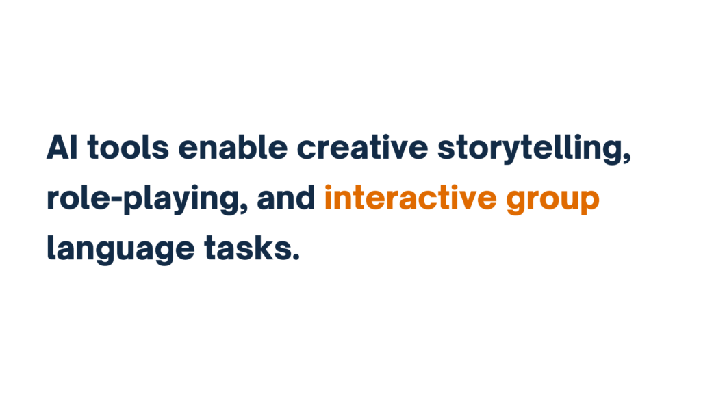 AI tools enable creative storytelling, role-playing, and interactive group language tasks.