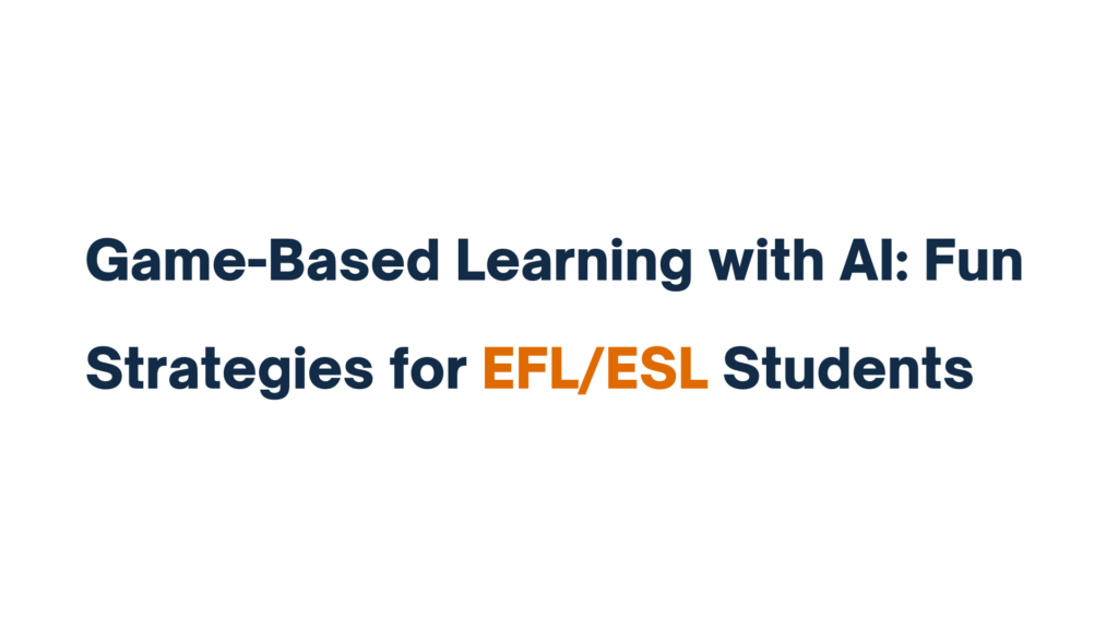 Title image for the article "Game-Based Learning with AI: Fun Strategies for EFL/ESL Students."