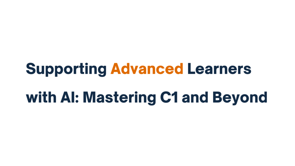 Supporting Advanced Learners with AI: Mastering C1 and Beyond