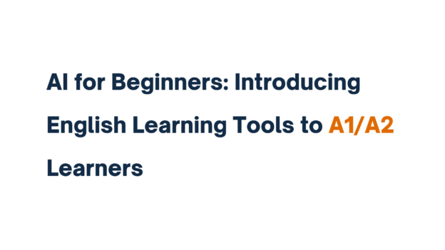 "AI for Beginners: Introducing English Learning Tools to A1/A2 Learners - Text on White Background"