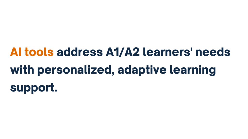 "AI tools address A1/A2 learners' needs with personalized, adaptive learning support."