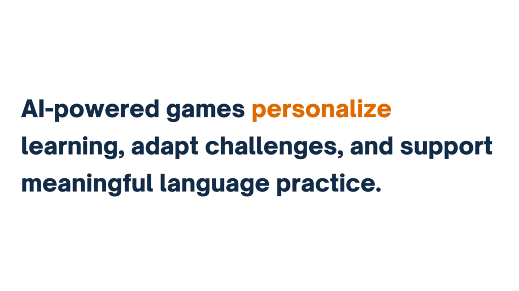 "AI-powered games personalize learning, adapt challenges, and support meaningful language practice."