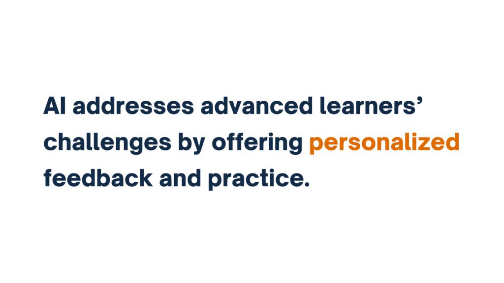 AI addresses advanced learners’ challenges by offering personalized feedback and practice.