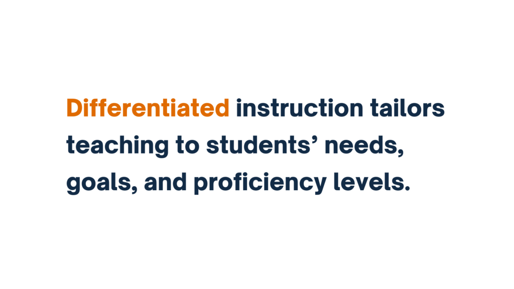  "Differentiated instruction tailors teaching to students’ needs, goals, and proficiency levels."