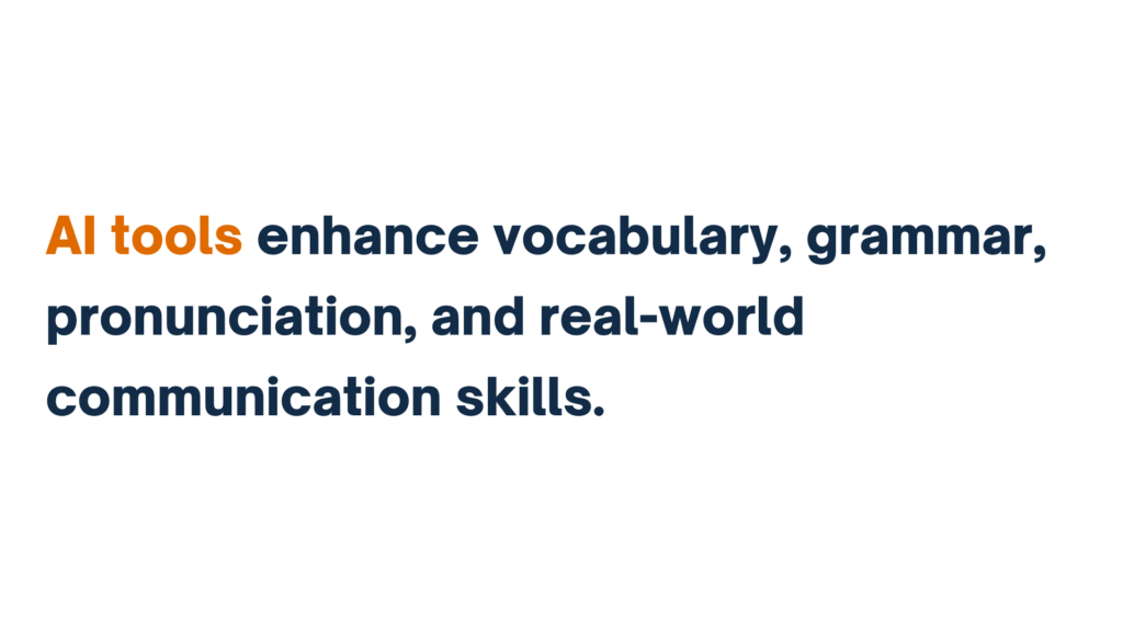 "AI tools enhance vocabulary, grammar, pronunciation, and real-world communication skills."