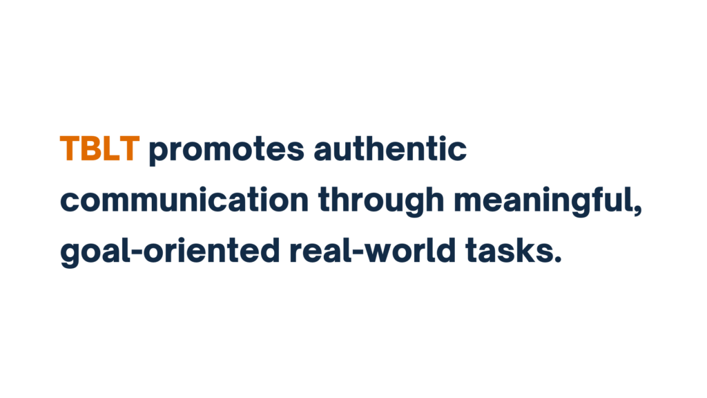 TBLT promotes authentic communication through meaningful, goal-oriented real-world tasks.