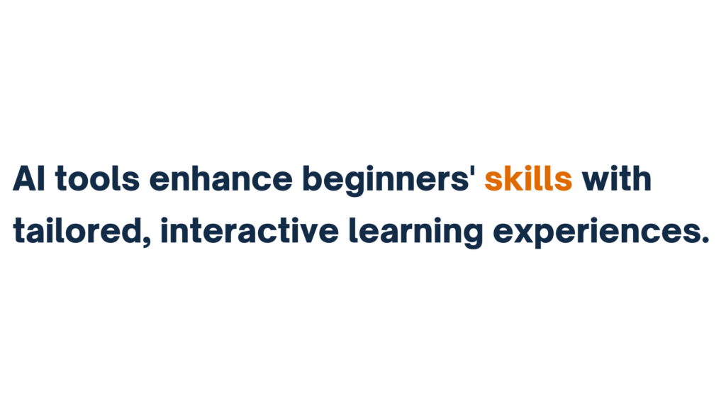 "AI tools enhance beginners' skills with tailored, interactive learning experiences."