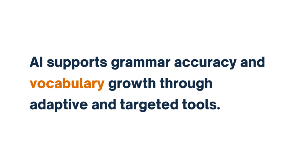 AI supports grammar accuracy and vocabulary growth through adaptive and targeted tools.