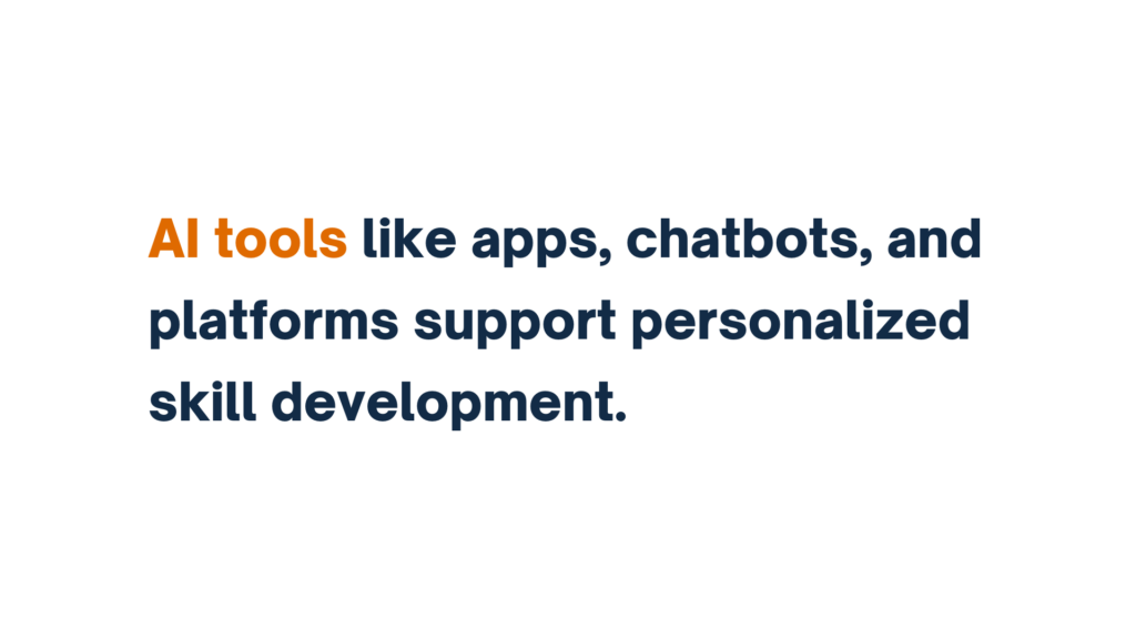 "AI tools like apps, chatbots, and platforms support personalized skill development."