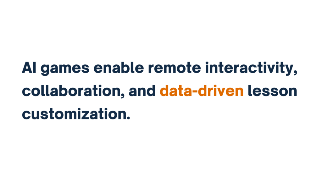 "AI games enable remote interactivity, collaboration, and data-driven lesson customization."