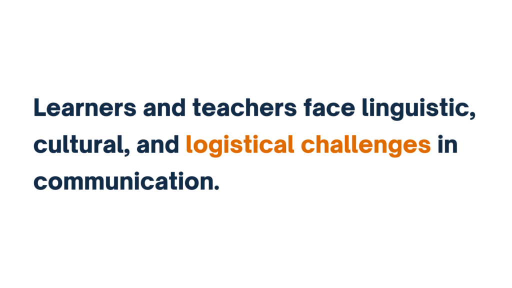 "Learners and teachers face linguistic, cultural, and logistical challenges in communication."