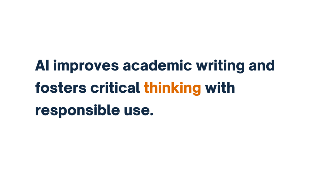 AI improves academic writing and fosters critical thinking with responsible use.