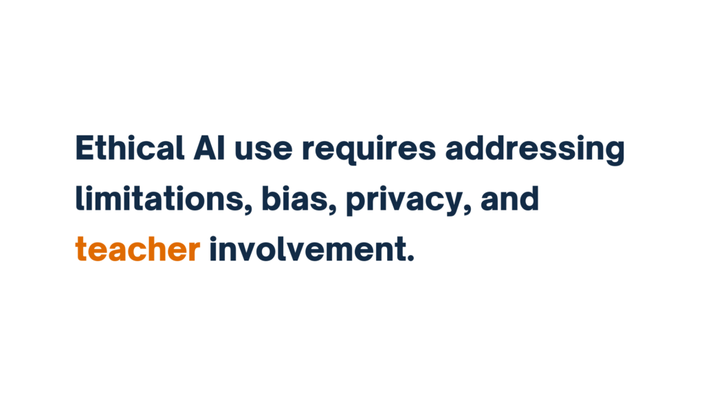 "Ethical AI use requires addressing limitations, bias, privacy, and teacher involvement."