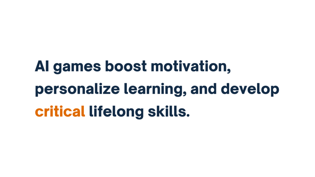 "AI games boost motivation, personalize learning, and develop critical lifelong skills."