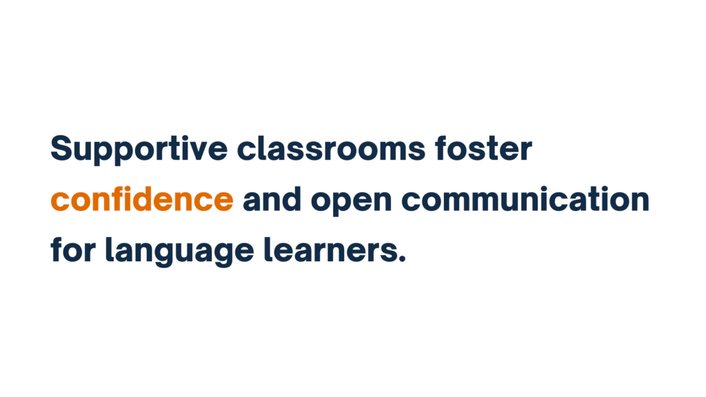 "Supportive classrooms foster confidence and open communication for language learners."