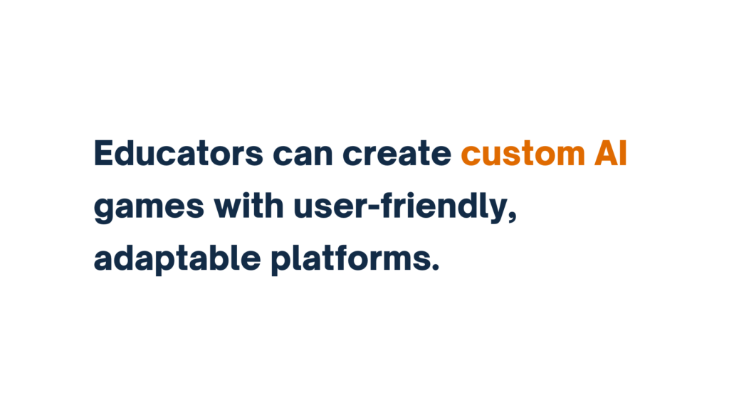 "Educators can create custom AI games with user-friendly, adaptable platforms."
