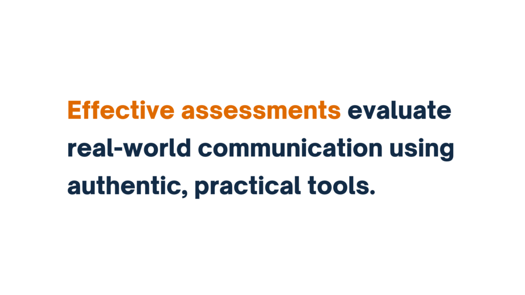 "Effective assessments evaluate real-world communication using authentic, practical tools."