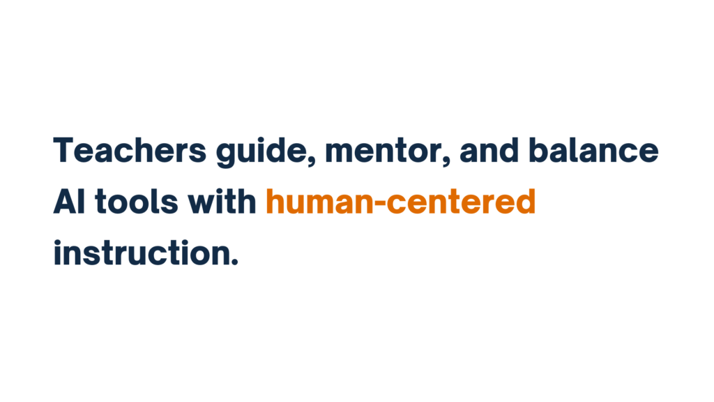 "Teachers guide, mentor, and balance AI tools with human-centered instruction."