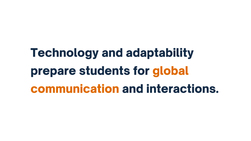 "Technology and adaptability prepare students for global communication and interactions."
