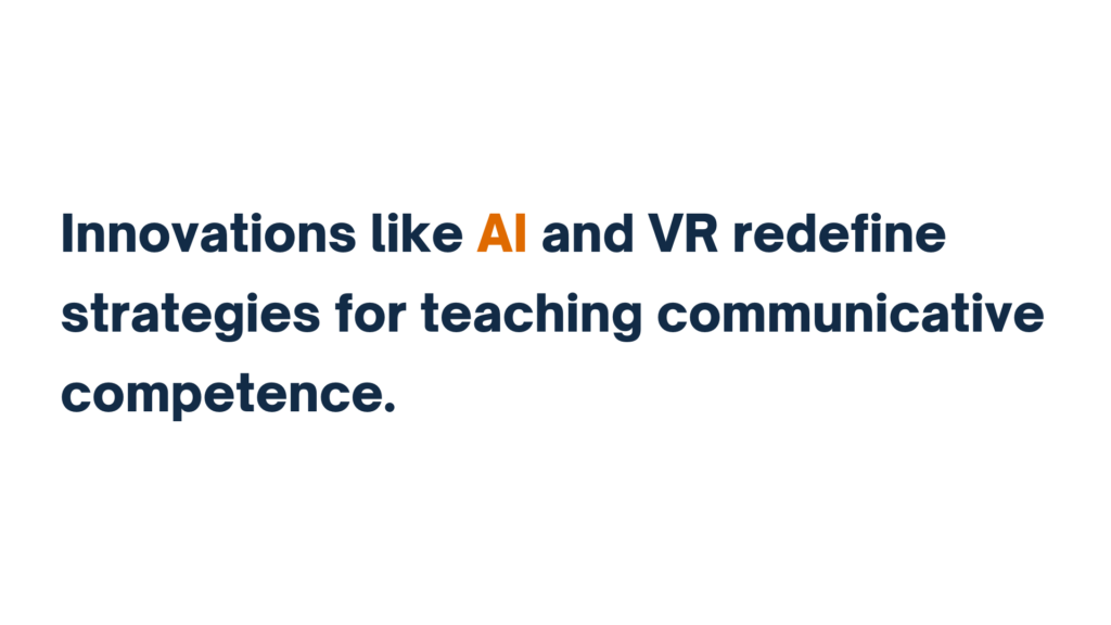 "Innovations like AI and VR redefine strategies for teaching communicative competence."