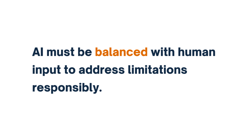 AI must be balanced with human input to address limitations responsibly.