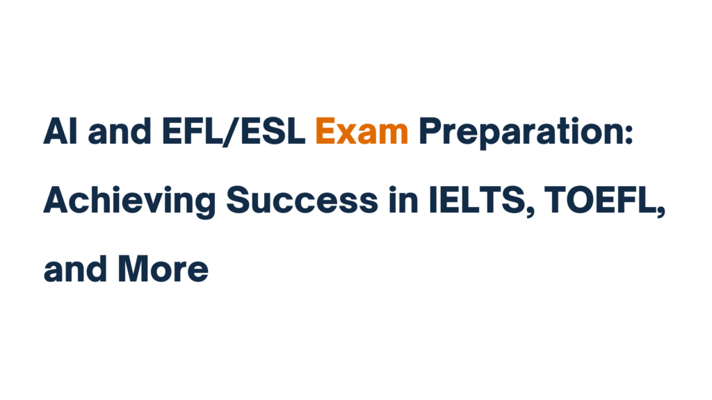 "Title image displaying 'AI and EFL/ESL Exam Preparation: Achieving Success in IELTS, TOEFL, and More' with the word 'Exam' highlighted in orange."