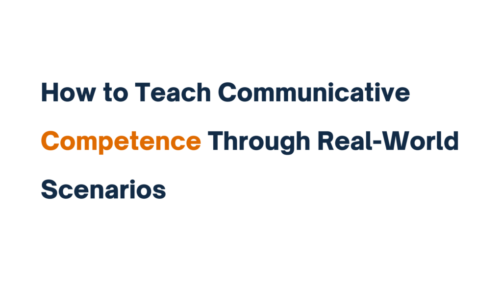 "Title image displaying the text 'How to Teach Communicative Competence Through Real-World Scenarios' with the word 'Competence' highlighted in orange."