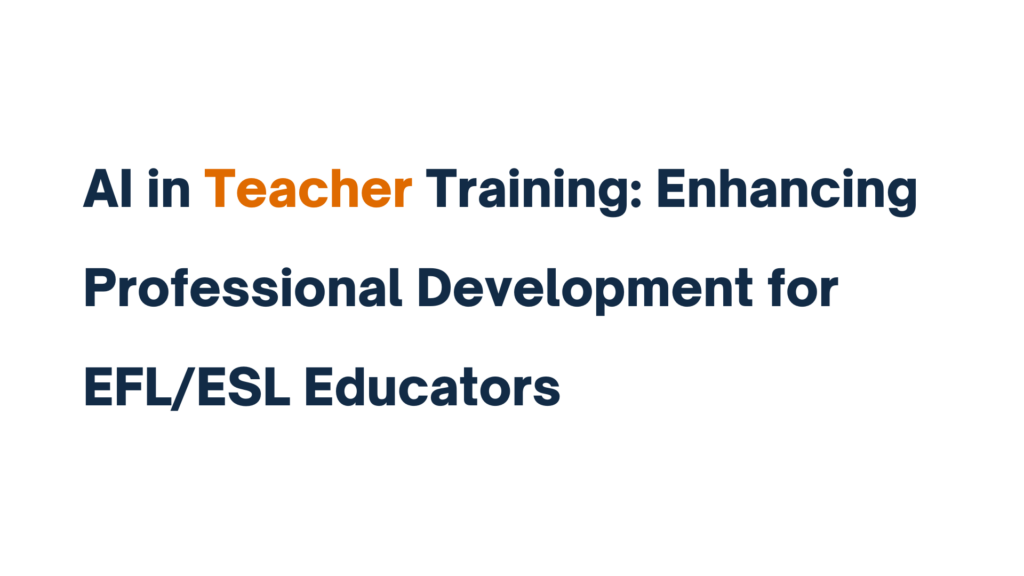 AI in Teacher Training: Enhancing Professional Development for EFL/ESL Educators