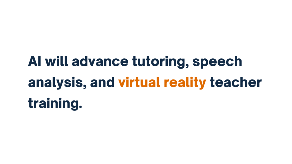 "Text stating 'AI will advance tutoring, speech analysis, and virtual reality teacher training.' The words 'virtual reality' are highlighted in orange, while the rest of the text is in dark blue."