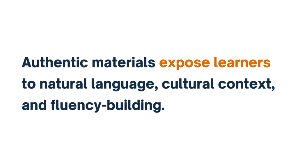 "Authentic materials expose learners to natural language, cultural context, and fluency-building," with "expose learners" highlighted in orange.