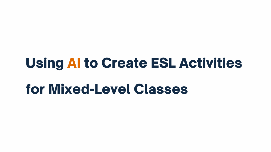 Text-based graphic displaying the title "Using AI to Create ESL Activities for Mixed-Level Classes" with the term "AI" highlighted in orange.