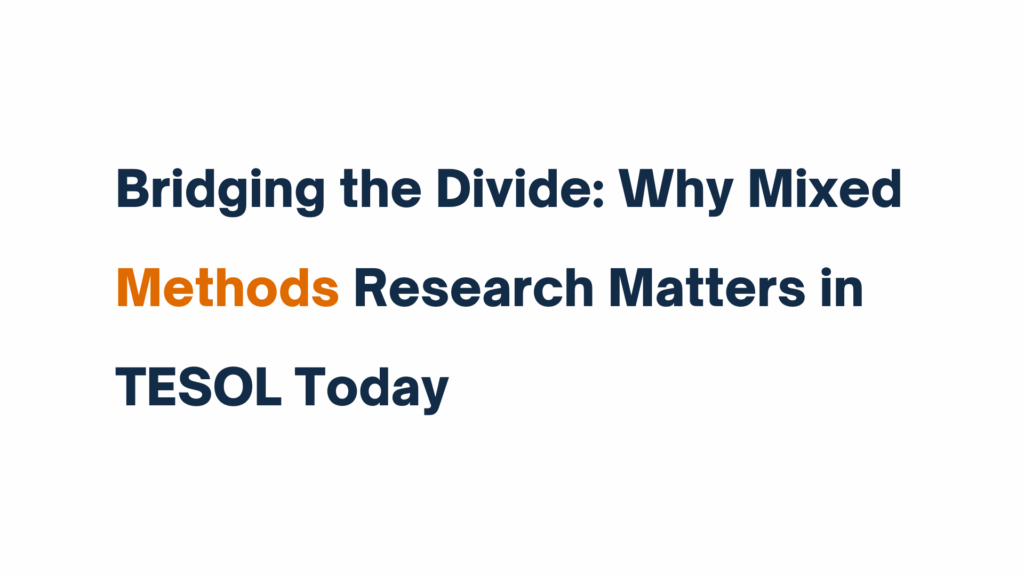 Title graphic reading “Bridging the Divide: Why Mixed Methods Research Matters in TESOL Today” with the word “Methods” highlighted in orange.