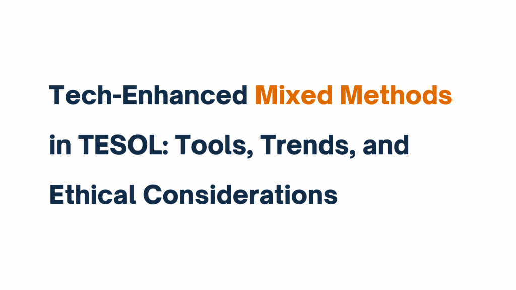 Title image displaying the phrase "Tech-Enhanced Mixed Methods in TESOL: Tools, Trends, and Ethical Considerations" with emphasis on "Mixed Methods" in orange.