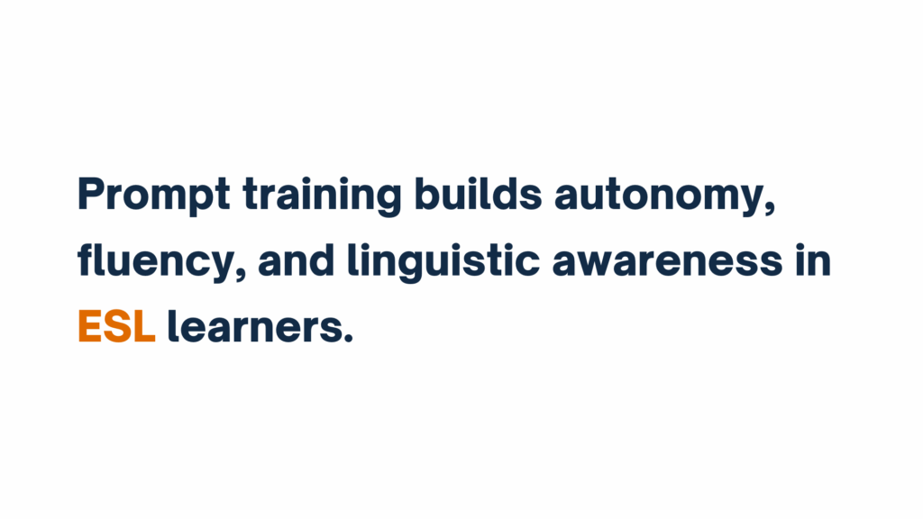 Text graphic stating, "Prompt training builds autonomy, fluency, and linguistic awareness in ESL learners."