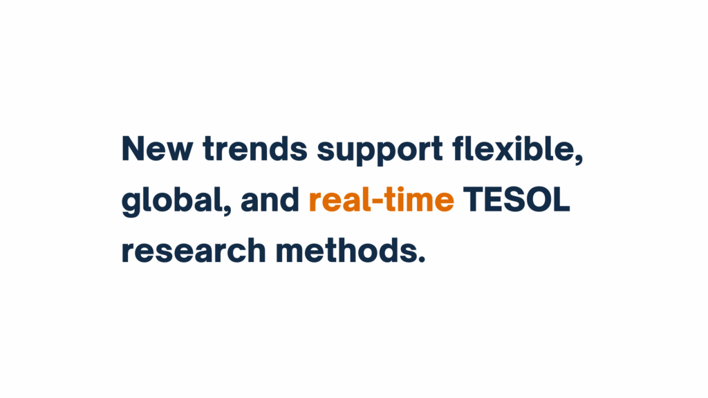 Text graphic stating: "New trends support flexible, global, and real-time TESOL research methods." The phrase "real-time" is highlighted in orange.