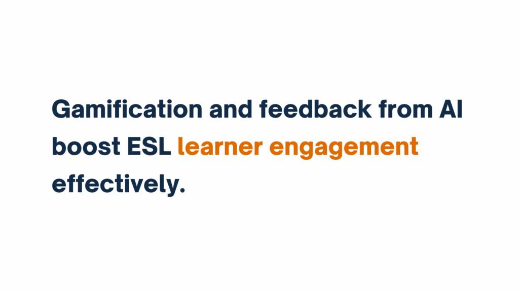 Text graphic stating “Gamification and feedback from AI boost ESL learner engagement effectively,” with "learner engagement" highlighted in orange.