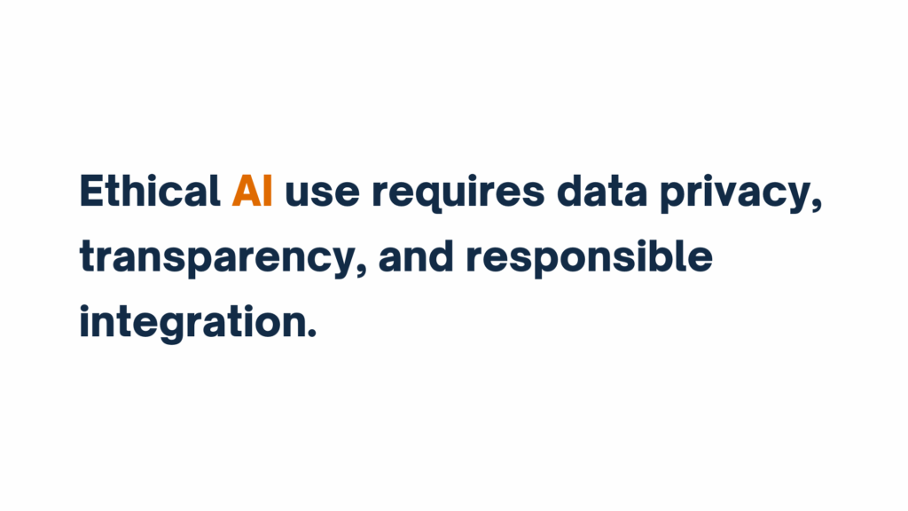 Text graphic reading “Ethical AI use requires data privacy, transparency, and responsible integration,” with "AI" highlighted in orange.