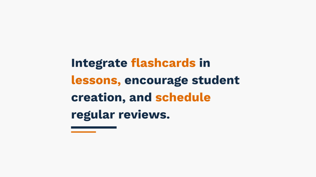 Text image stating 'Integrate flashcards in lessons, encourage student creation, and schedule regular reviews.