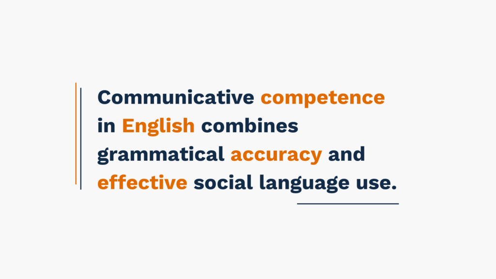 Communicative competence in English combines grammatical accuracy and effective social language use.