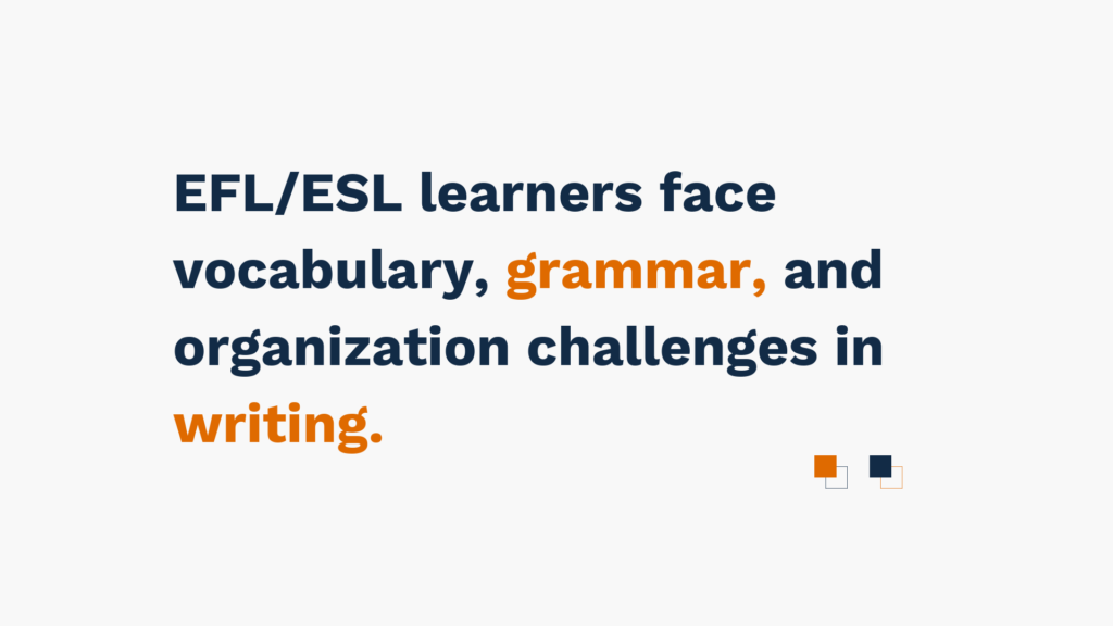 "EFL/ESL learners face vocabulary, grammar, and organization challenges in writing."