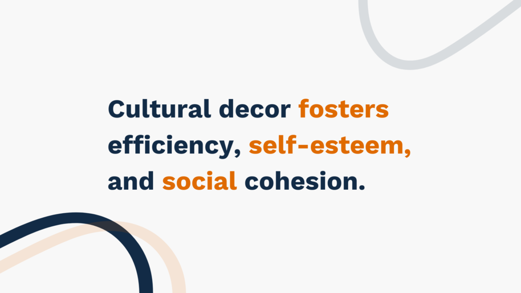 "Cultural decor fosters efficiency, self-esteem, and social cohesion."