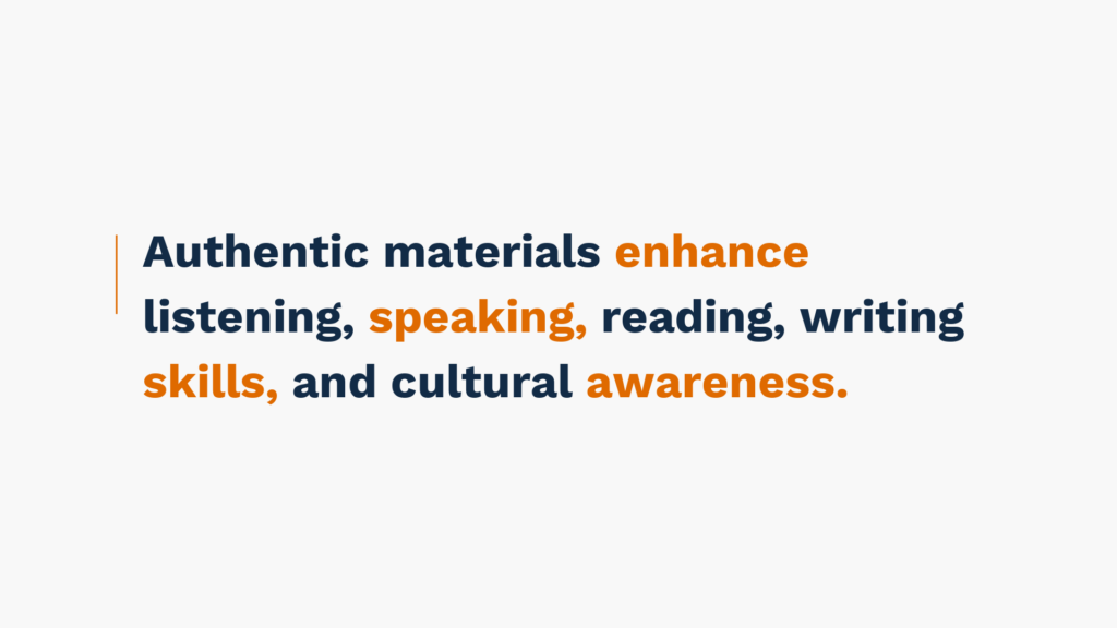 Authentic materials enhance listening, speaking, reading, writing skills, and cultural awareness.