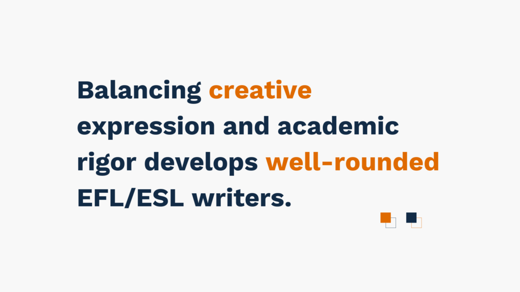 "Balancing creative expression and academic rigor develops well-rounded EFL/ESL writers."