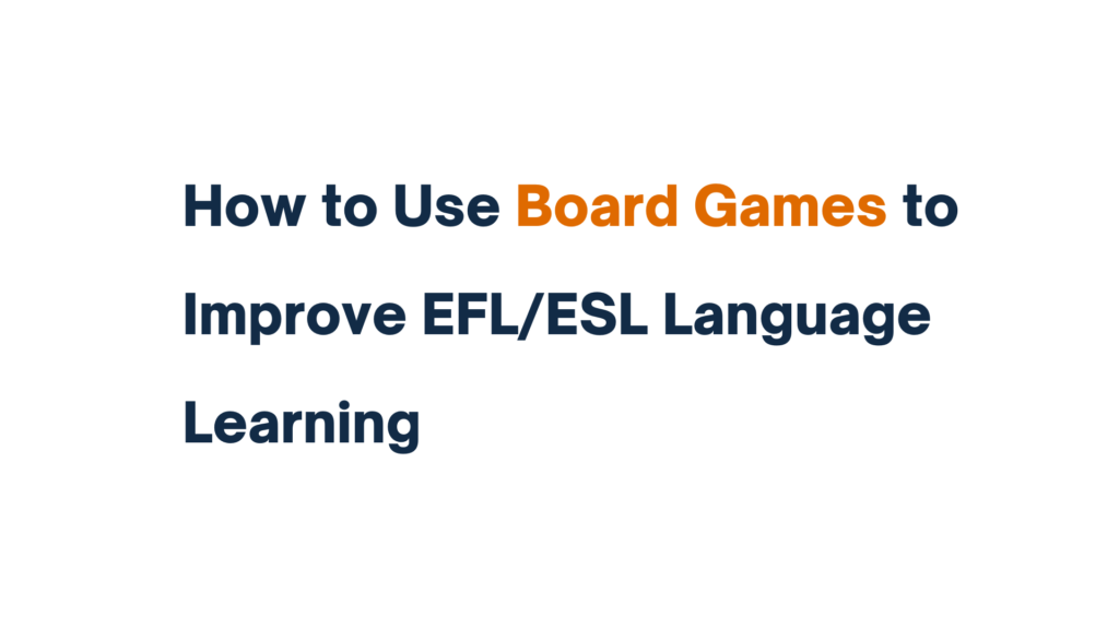 Title Slide: How to Use Board Games to Improve EFL/ESL Language Learning