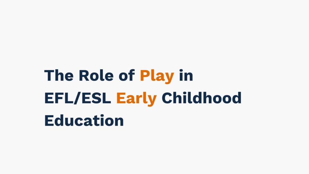 "Text reading 'The Role of Play in EFL/ESL Early Childhood Education' with 'Play' and 'Early' highlighted in orange."