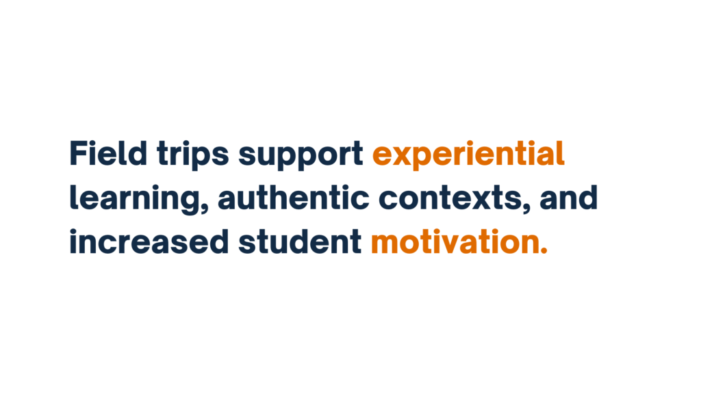 "Slide with the text 'Field trips support experiential learning, authentic contexts, and increased student motivation.' The words 'experiential' and 'motivation' are highlighted in orange."