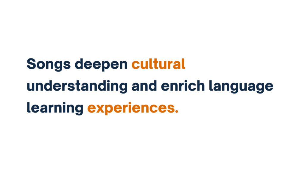 "Text image reading 'Songs deepen cultural understanding and enrich language learning experiences.' The words 'cultural' and 'experiences' are highlighted in orange."