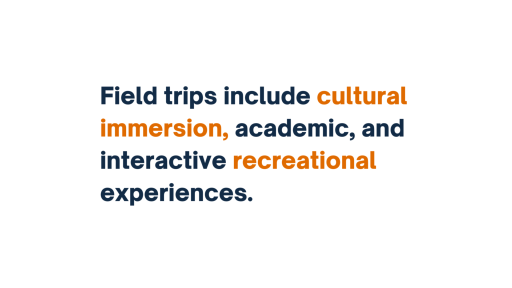 "Slide stating 'Field trips include cultural immersion, academic, and interactive recreational experiences.' The phrases 'cultural immersion' and 'recreational' are highlighted in orange."