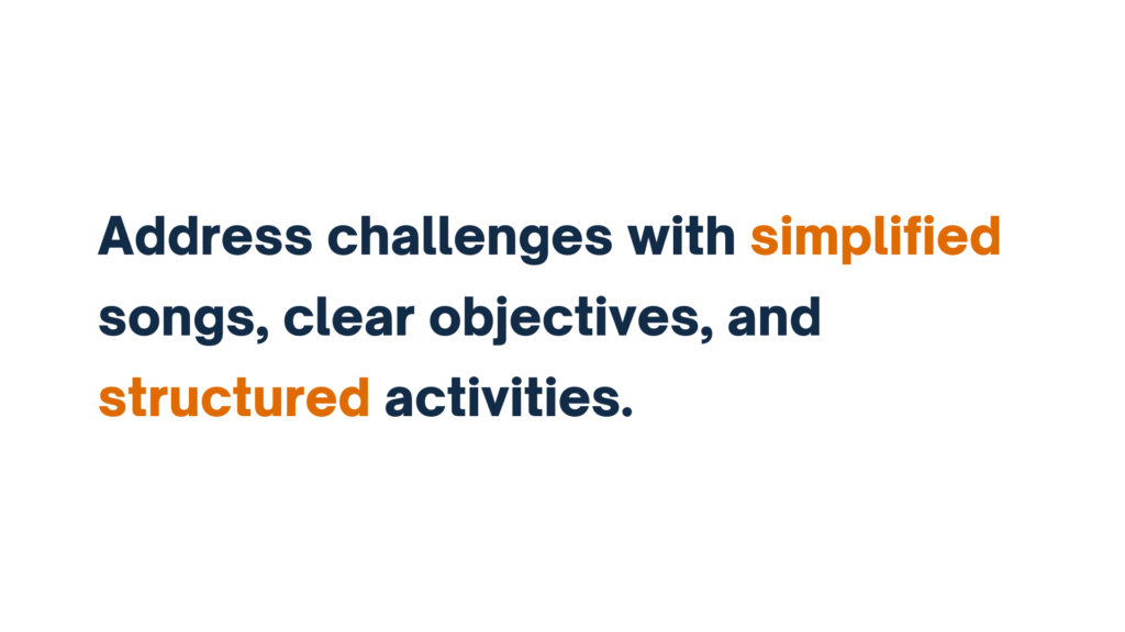 "Text image reading 'Address challenges with simplified songs, clear objectives, and structured activities.' The words 'simplified' and 'structured' are highlighted in orange."