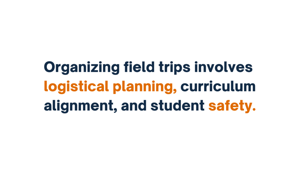 "Slide with the message 'Organizing field trips involves logistical planning, curriculum alignment, and student safety.' The phrases 'logistical planning' and 'safety' are highlighted in orange."